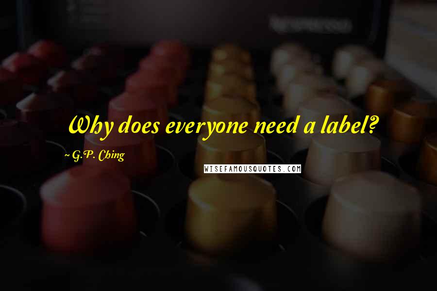 G.P. Ching quotes: Why does everyone need a label?