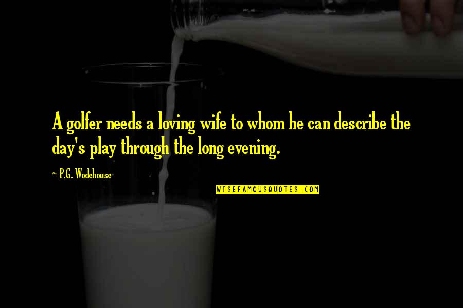 G P S Quotes By P.G. Wodehouse: A golfer needs a loving wife to whom