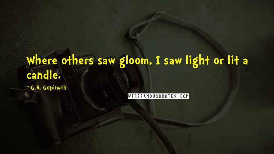 G.R. Gopinath quotes: Where others saw gloom, I saw light or lit a candle.