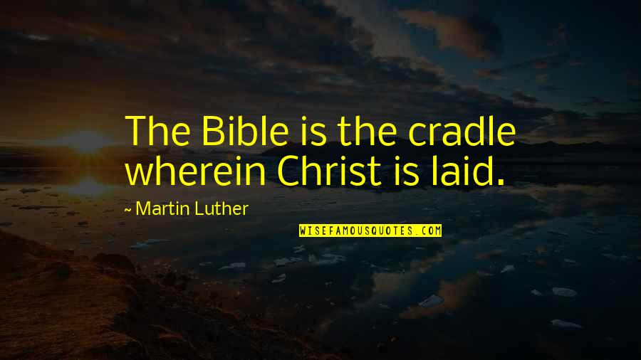 G R Martin Quotes By Martin Luther: The Bible is the cradle wherein Christ is