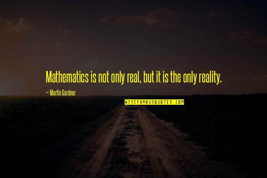 G R R Martin Quotes By Martin Gardner: Mathematics is not only real, but it is