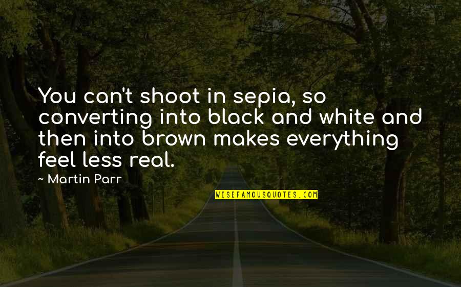 G R R Martin Quotes By Martin Parr: You can't shoot in sepia, so converting into