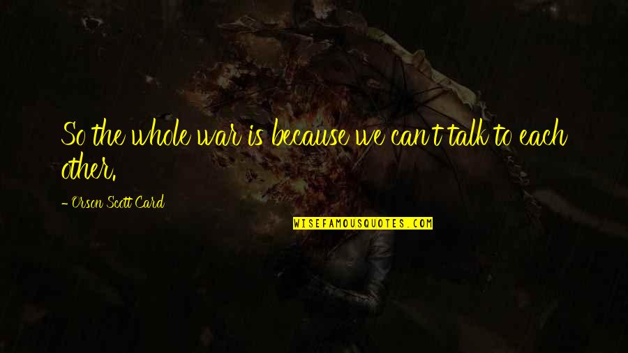 G R Sleriniz Quotes By Orson Scott Card: So the whole war is because we can't G R Sleriniz Quotes By Orson Scott Card: So the whole war is because we can't