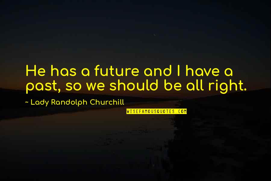 G Randolph Quotes By Lady Randolph Churchill: He has a future and I have a G Randolph Quotes By Lady Randolph Churchill: He has a future and I have a