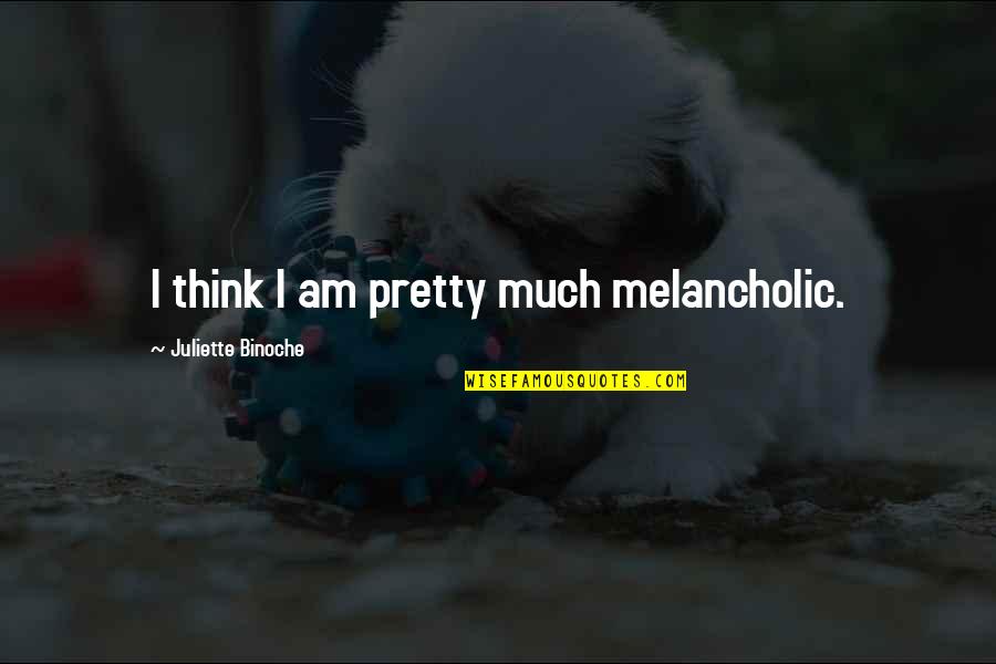 G Ranssons Quotes By Juliette Binoche: I think I am pretty much melancholic. G Ranssons Quotes By Juliette Binoche: I think I am pretty much melancholic.
