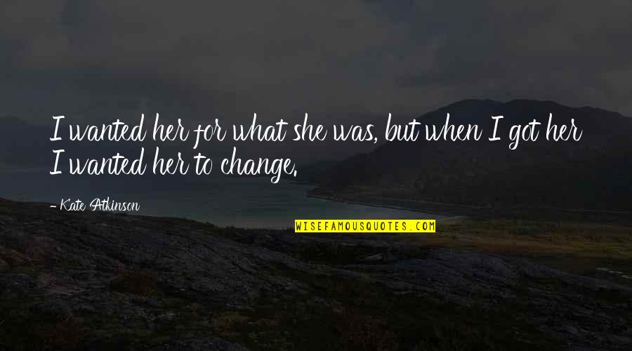 G Ranssons Quotes By Kate Atkinson: I wanted her for what she was, but