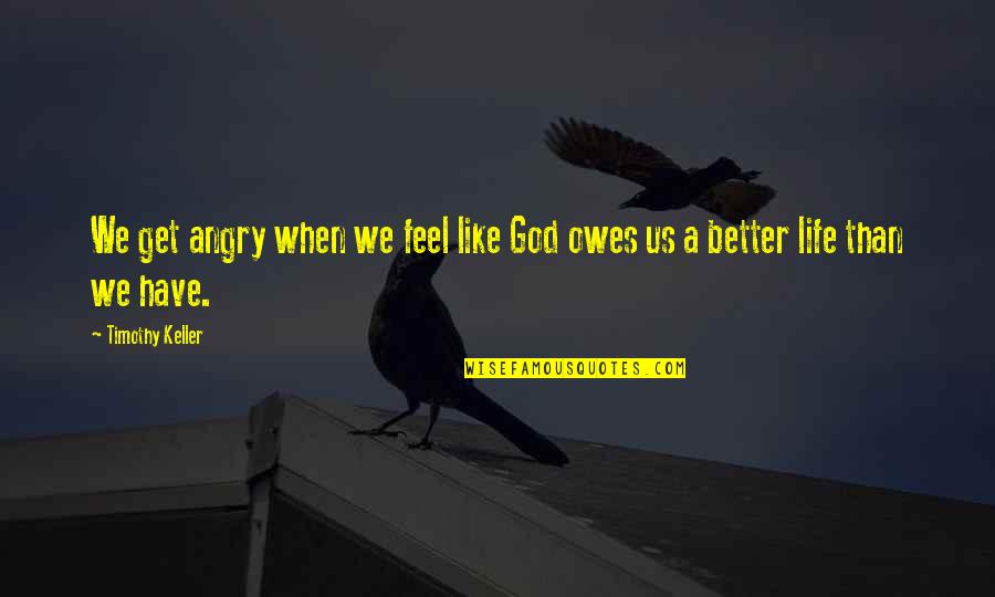 G Ranssons Quotes By Timothy Keller: We get angry when we feel like God
