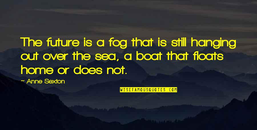 G Rcsikrek Quotes By Anne Sexton: The future is a fog that is still G Rcsikrek Quotes By Anne Sexton: The future is a fog that is still