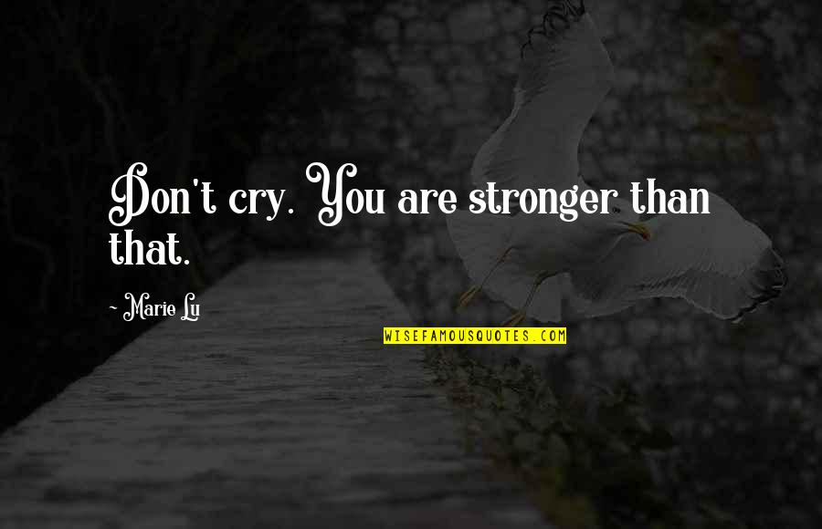G Rcsikrek Quotes By Marie Lu: Don't cry. You are stronger than that. G Rcsikrek Quotes By Marie Lu: Don't cry. You are stronger than that.
