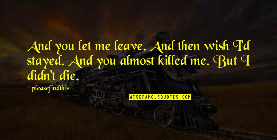 G Rcsikrek Quotes By Pleasefindthis: And you let me leave. And then wish