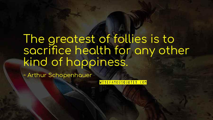 G Rdss Llskapet Quotes By Arthur Schopenhauer: The greatest of follies is to sacrifice health G Rdss Llskapet Quotes By Arthur Schopenhauer: The greatest of follies is to sacrifice health