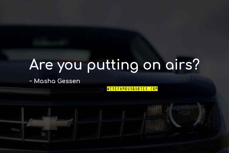 G Rdss Llskapet Quotes By Masha Gessen: Are you putting on airs? G Rdss Llskapet Quotes By Masha Gessen: Are you putting on airs?