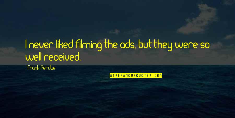 G Rlek Nakipoglu Quotes By Frank Perdue: I never liked filming the ads, but they