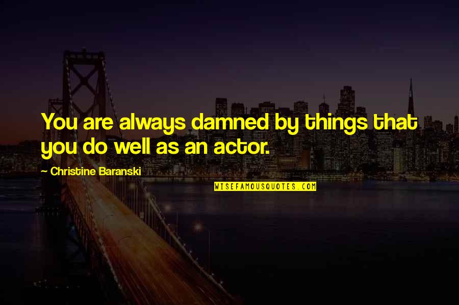 G Rmedim Sen Gibi Bir Hayin Asla Quotes By Christine Baranski: You are always damned by things that you G Rmedim Sen Gibi Bir Hayin Asla Quotes By Christine Baranski: You are always damned by things that you