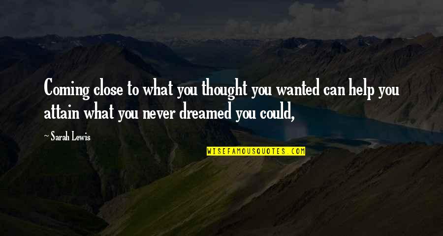 G Rmek Istersen Denizi Quotes By Sarah Lewis: Coming close to what you thought you wanted G Rmek Istersen Denizi Quotes By Sarah Lewis: Coming close to what you thought you wanted