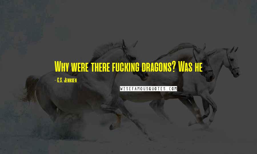 G.S. Jennsen quotes: Why were there fucking dragons? Was he