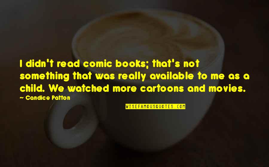 G S Patton Quotes By Candice Patton: I didn't read comic books; that's not something