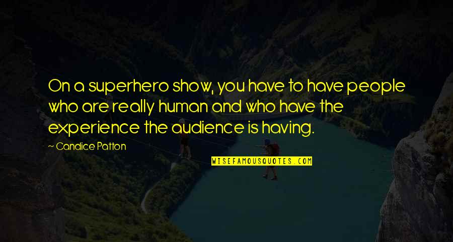 G S Patton Quotes By Candice Patton: On a superhero show, you have to have G S Patton Quotes By Candice Patton: On a superhero show, you have to have