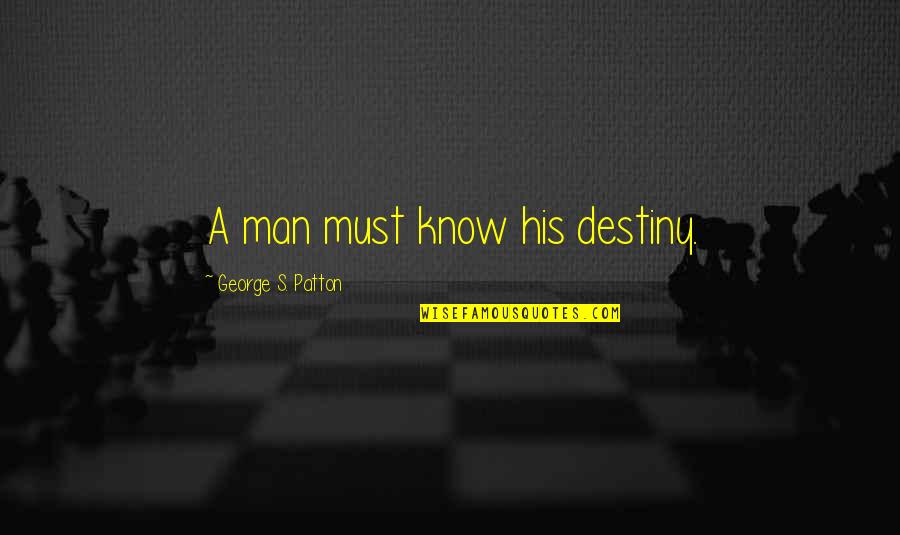G S Patton Quotes By George S. Patton: A man must know his destiny. G S Patton Quotes By George S. Patton: A man must know his destiny.