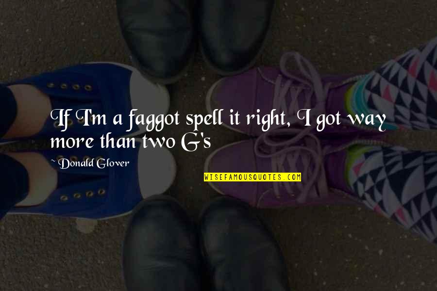 G & S Quotes By Donald Glover: If I'm a faggot spell it right, I