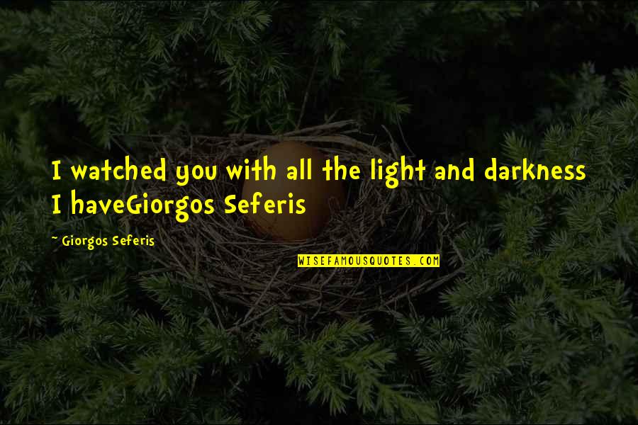 G Seferis Quotes By Giorgos Seferis: I watched you with all the light and