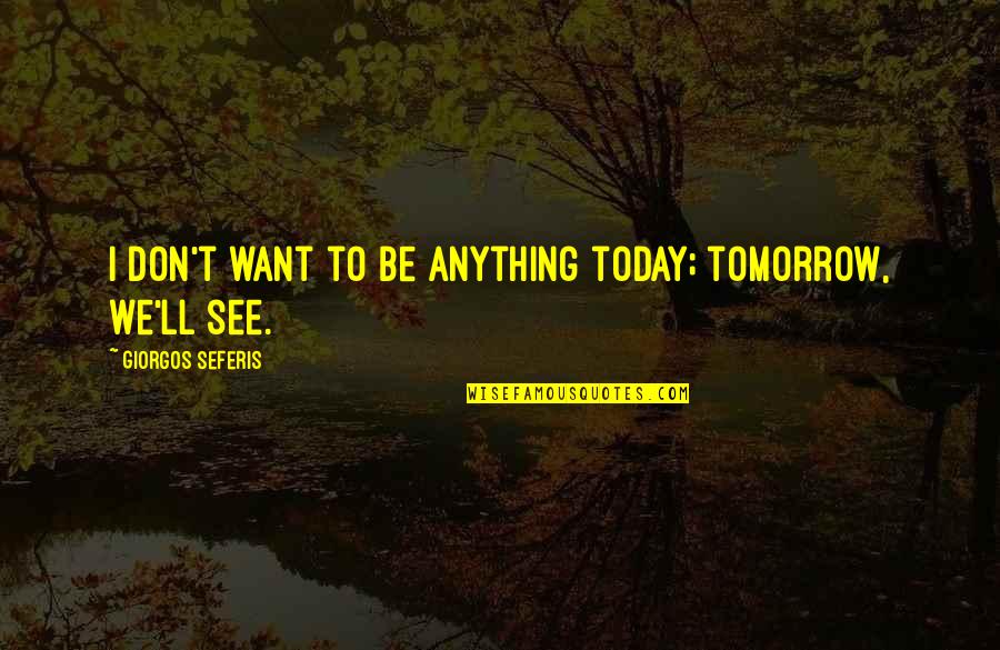 G Seferis Quotes By Giorgos Seferis: I don't want to be anything today; tomorrow,