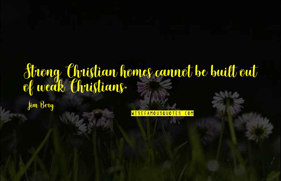 G Seferis Quotes By Jim Berg: Strong Christian homes cannot be built out of