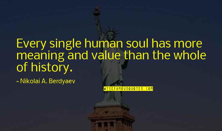 G Seferis Quotes By Nikolai A. Berdyaev: Every single human soul has more meaning and