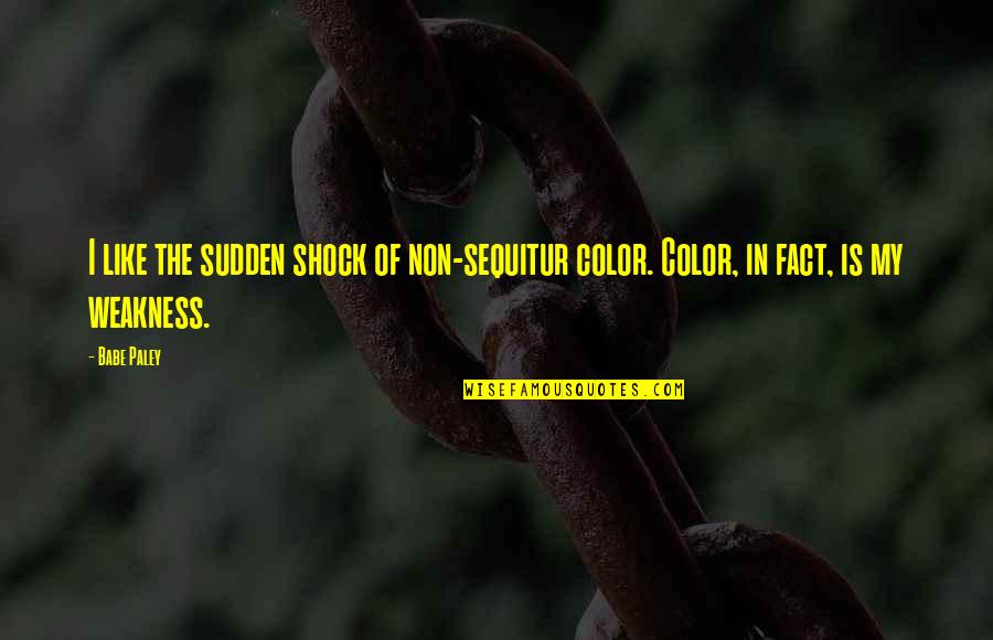 G Shock Quotes By Babe Paley: I like the sudden shock of non-sequitur color.