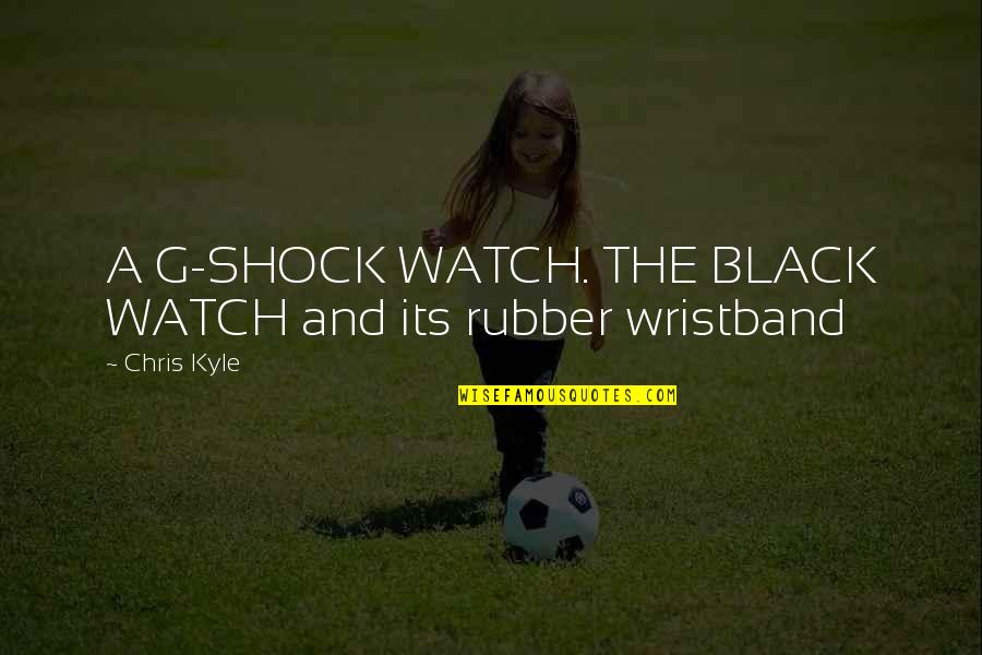 G Shock Quotes By Chris Kyle: A G-SHOCK WATCH. THE BLACK WATCH and its