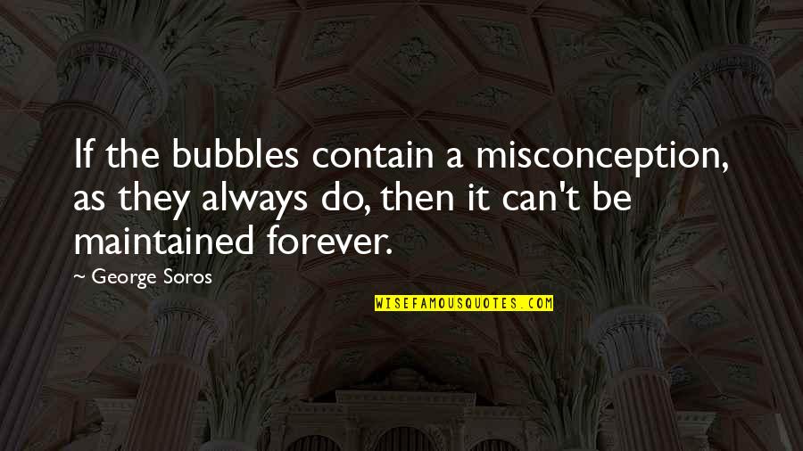 G Soros Quotes By George Soros: If the bubbles contain a misconception, as they