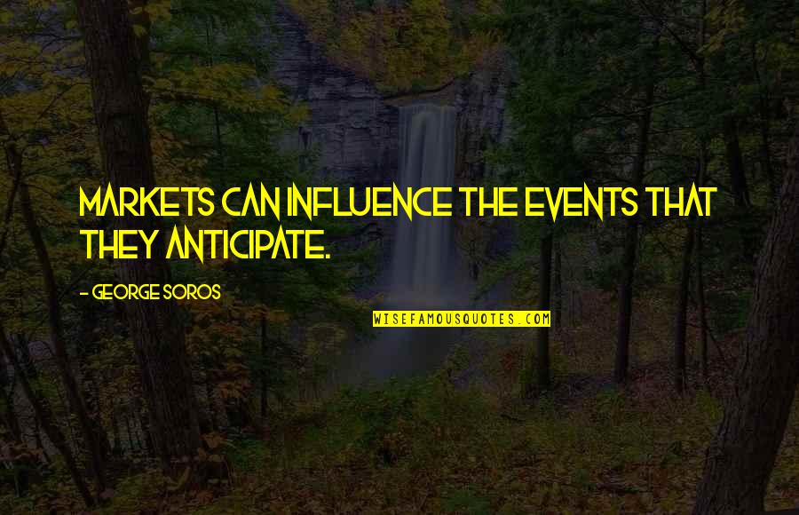 G Soros Quotes By George Soros: Markets can influence the events that they anticipate.