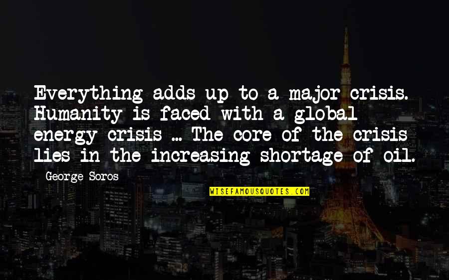 G Soros Quotes By George Soros: Everything adds up to a major crisis. Humanity