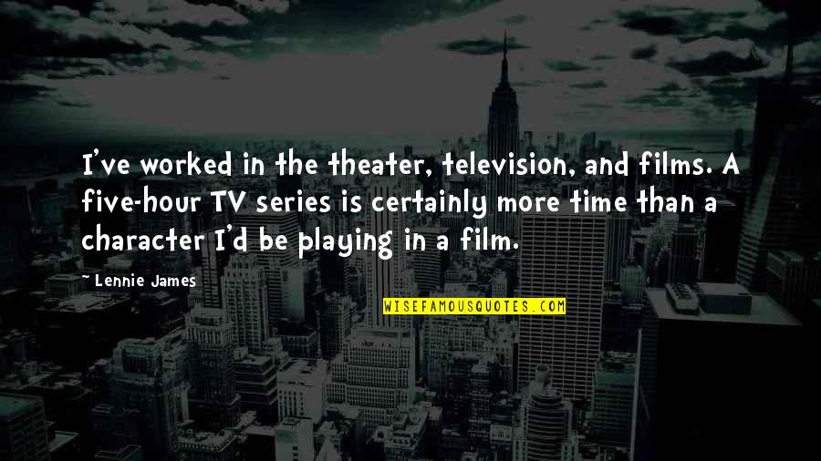 G Stling Hochkar Quotes By Lennie James: I've worked in the theater, television, and films. G Stling Hochkar Quotes By Lennie James: I've worked in the theater, television, and films.