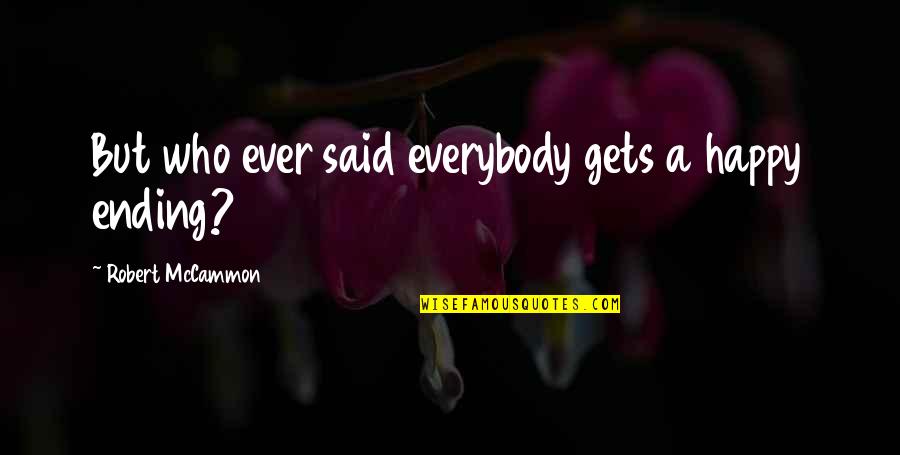 G Stling Hochkar Quotes By Robert McCammon: But who ever said everybody gets a happy G Stling Hochkar Quotes By Robert McCammon: But who ever said everybody gets a happy