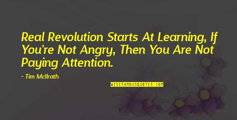 G Stling Hochkar Quotes By Tim McIlrath: Real Revolution Starts At Learning, If You're Not G Stling Hochkar Quotes By Tim McIlrath: Real Revolution Starts At Learning, If You're Not