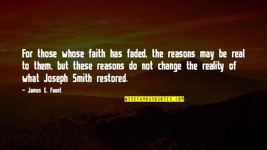 G T Smith Quotes By James E. Faust: For those whose faith has faded, the reasons