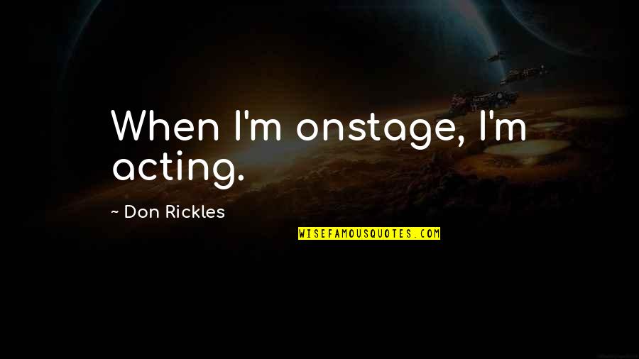 G Th S Jelent Se Quotes By Don Rickles: When I'm onstage, I'm acting.