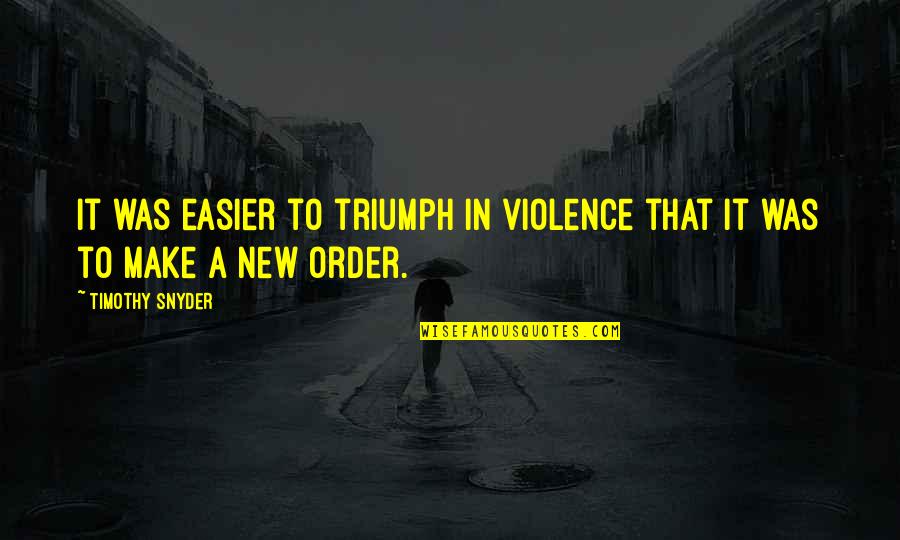 G Th S Jelent Se Quotes By Timothy Snyder: It was easier to triumph in violence that