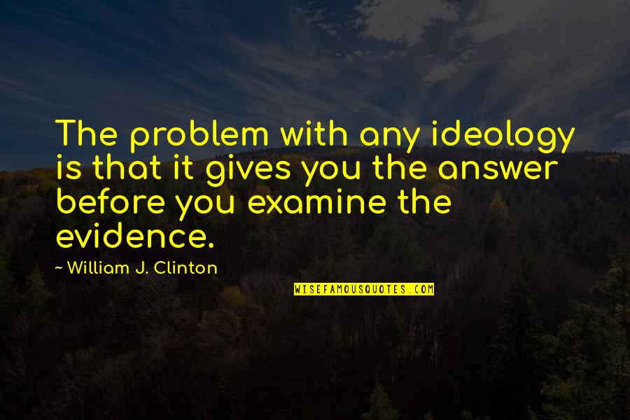 G Th S Jelent Se Quotes By William J. Clinton: The problem with any ideology is that it
