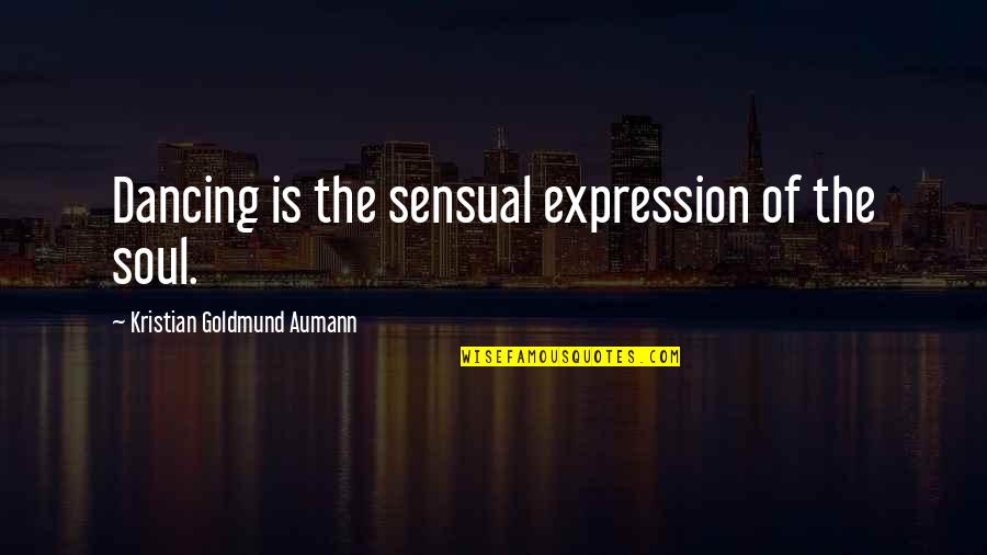 G Tterd Mmerung Quotes By Kristian Goldmund Aumann: Dancing is the sensual expression of the soul.