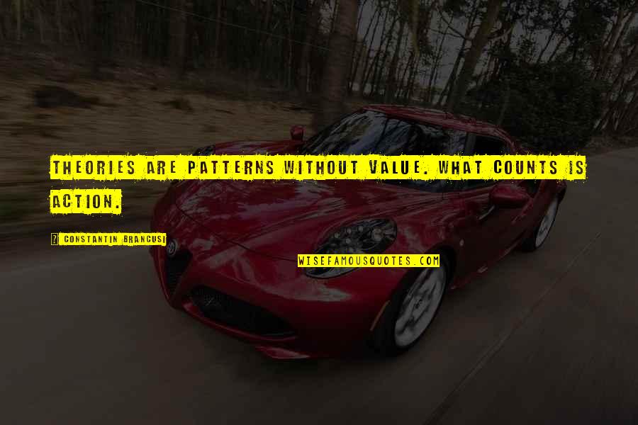 G Ttingen Minipig Quotes By Constantin Brancusi: Theories are patterns without value. What counts is G Ttingen Minipig Quotes By Constantin Brancusi: Theories are patterns without value. What counts is