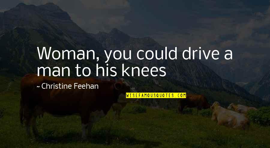 G Tz Von Berlichingen Quotes By Christine Feehan: Woman, you could drive a man to his G Tz Von Berlichingen Quotes By Christine Feehan: Woman, you could drive a man to his
