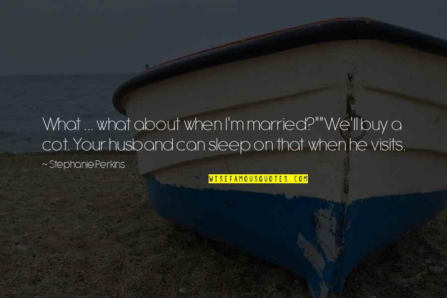 G Tz Von Berlichingen Quotes By Stephanie Perkins: What ... what about when I'm married?""We'll buy G Tz Von Berlichingen Quotes By Stephanie Perkins: What ... what about when I'm married?""We'll buy