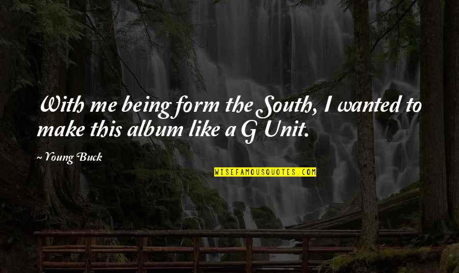 G Unit Quotes By Young Buck: With me being form the South, I wanted