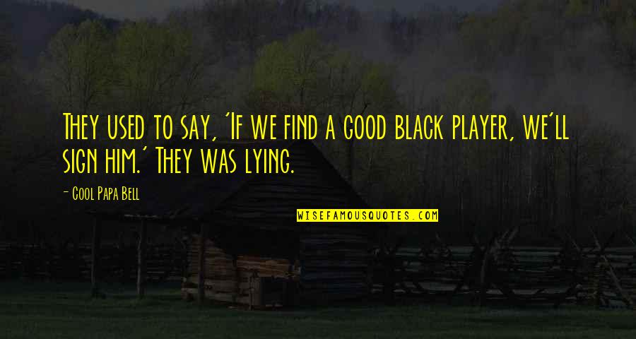 G V Black Quotes By Cool Papa Bell: They used to say, 'If we find a