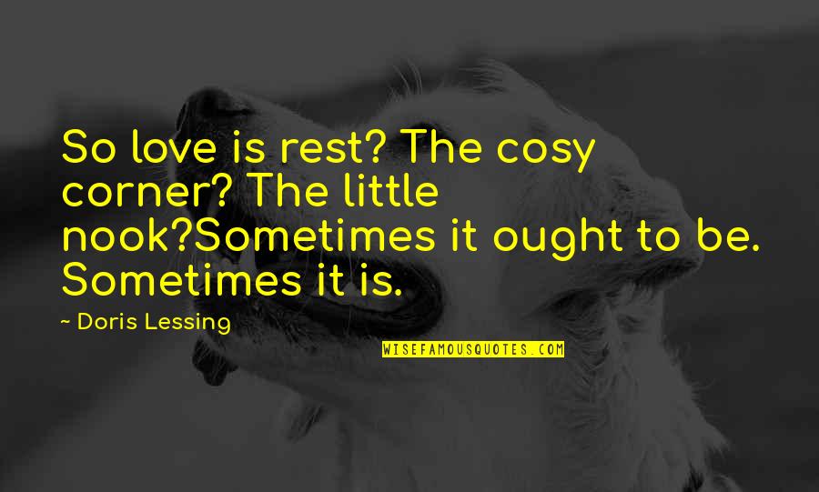 G V Quotes By Doris Lessing: So love is rest? The cosy corner? The G V Quotes By Doris Lessing: So love is rest? The cosy corner? The
