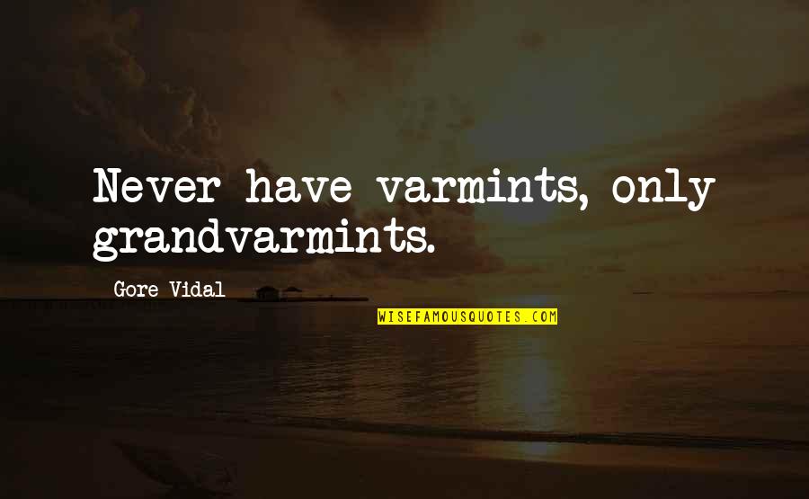 G. Vidal Quotes By Gore Vidal: Never have varmints, only grandvarmints.