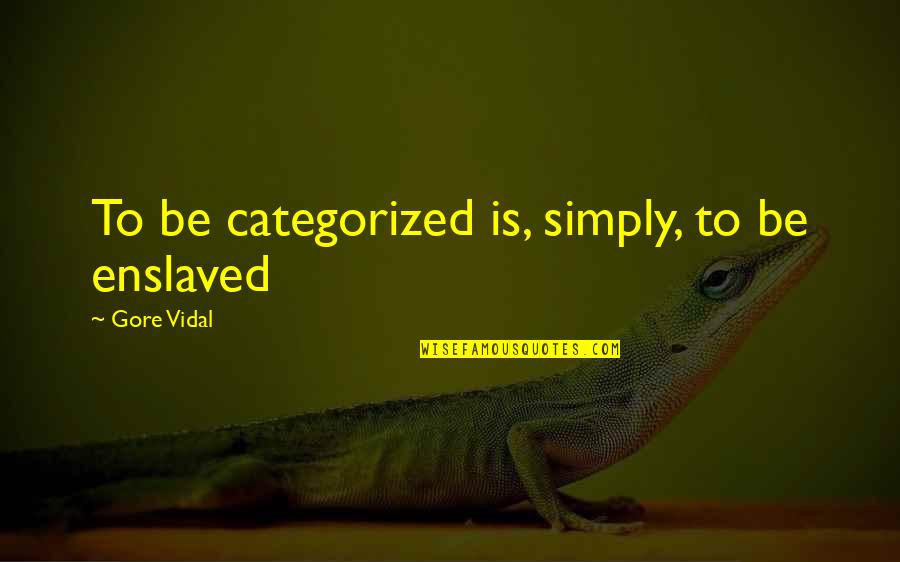 G. Vidal Quotes By Gore Vidal: To be categorized is, simply, to be enslaved