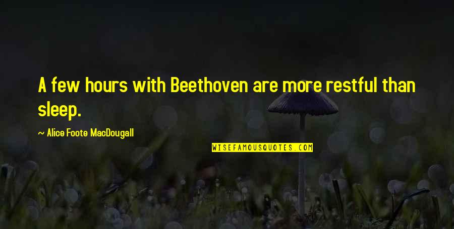 G W Foote Quotes By Alice Foote MacDougall: A few hours with Beethoven are more restful G W Foote Quotes By Alice Foote MacDougall: A few hours with Beethoven are more restful